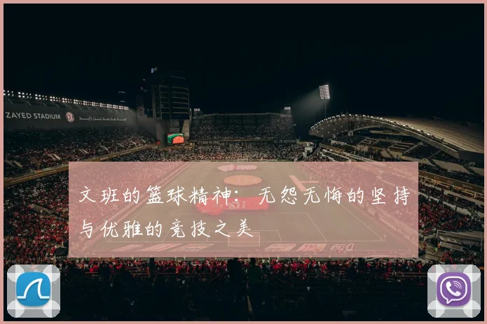 文班的篮球精神：无怨无悔的坚持与优雅的竞技之美