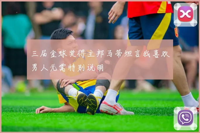 三届金球奖得主邦马蒂坦言我喜欢男人无需特别说明