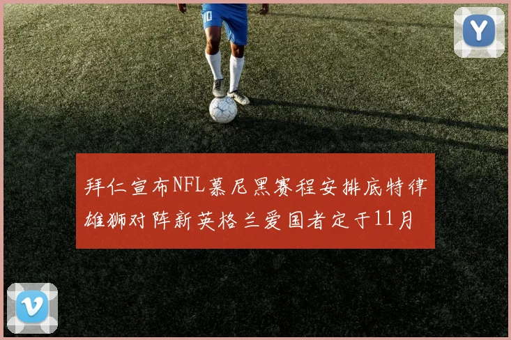 拜仁宣布NFL慕尼黑赛程安排底特律雄狮对阵新英格兰爱国者定于11月15日举行