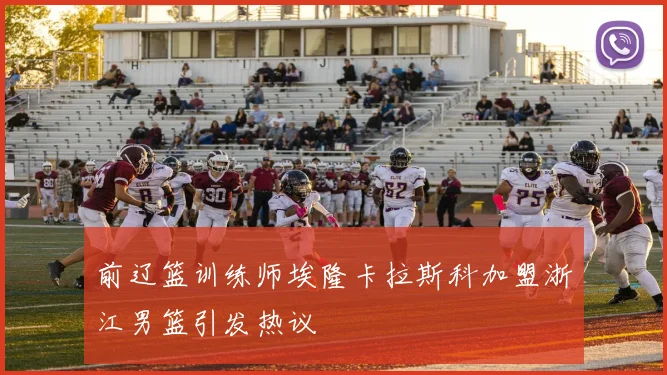 前辽篮训练师埃隆卡拉斯科加盟浙江男篮引发热议