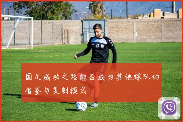 国足成功之路能否成为其他球队的借鉴与复制模式